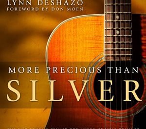 “MORE PRECIOUS THAN SILVER” Singer/Songwriter Lynn DeShazo shares some of the stories of some of her well-loved worship songs